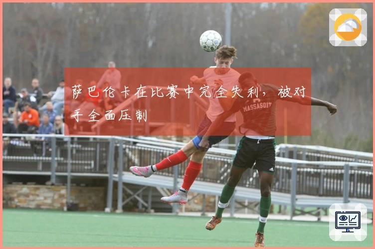 萨巴伦卡在比赛中完全失利，被对手全面压制