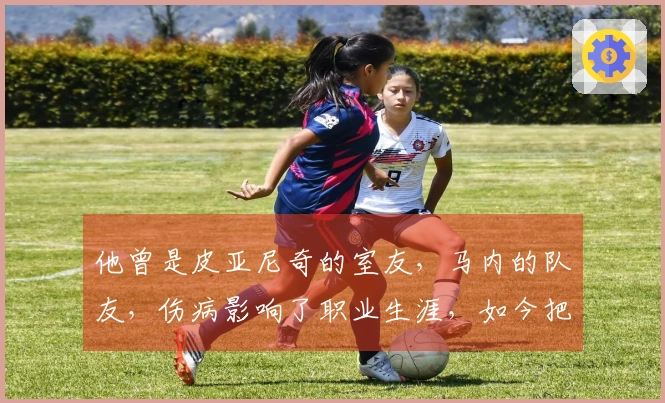 他曾是皮亚尼奇的室友，马内的队友，伤病影响了职业生涯，如今把法甲青训带回成都